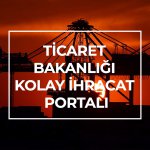 TİCARET BAKANLIĞI KOLAY İHRACAT PORTALI