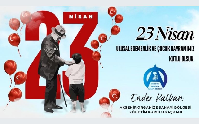 Akşehir Organize Sanayi Bölgesi Yönetim Kurulu Başkanı Ender Kalkan, Türkiye Büyük Millet Meclisi’nin 106. kuruluş yıl dönümü ve 23 Nisan Ulusal Egemenlik ve Çocuk Bayramı dolayısıyla bir mesaj yayımladı.