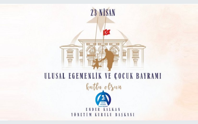 23 NİSAN ULUSAL EGEMENLİK VE ÇOCUK BAYRAMI MESAJI